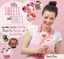 Little Sweets and Bakes: Easy-to-Make Cupcakes, Cake Pops, Whoopie Pies, Macarons, and Decorated Cookies 1626360391 Book Cover