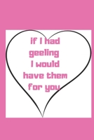 i f I had geeling I would have them for you: cute Valentines Day Gift Lined Journal. for Birthday, Anniversary and for girlfriend or wife (Valentine's Day Gift for wife) 1660220033 Book Cover