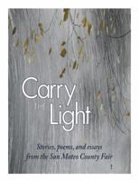 Carry the Light: Short Stories, Poems and Essays from the San Mateo County Fair 1937818055 Book Cover