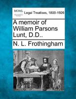 A memoir of William Parsons Lunt, D.D.. 1240008147 Book Cover