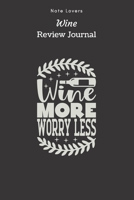 Wine More Worry Less - Wine Review Journal: Wine Maker Gifts Space to Write In 120 Wine Reviews Notes Rate Aroma, Taste, Appearance & More 1692652494 Book Cover