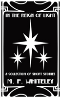 In the Reign of Light: A Collection of Short Stories B09ZD2TTWL Book Cover