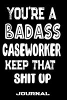 You're A Badass Caseworker Keep That Shit Up: Blank Lined Journal To Write in | Funny Gifts For Caseworker 1688867449 Book Cover