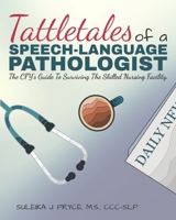 Tattletales of a Speech Language Pathologist: The CFY's Guide To Surviving The Skilled Nursing Facility 1736497804 Book Cover