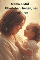 Mama & Mut – Überleben, heilen, neu beginnen: Ratgeber für Alleinerziehende Mamas (German Edition) B0GFSYGKHR Book Cover