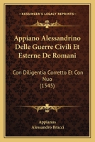 Appiano Alessandrino Delle Guerre Civili Et Esterne De Romani: Con Diligentia Corretto Et Con Nuo (1545) 116606445X Book Cover