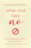 When God Says "No": Facing Disappointment and Denial without Losing Heart, Your Hope, or Your Head 1643523619 Book Cover