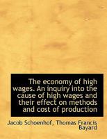 The Economy of High Wages an Inquiry into the Cause of High Wages and Their Effect on Methods and C 1116749777 Book Cover
