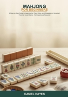 Mahjong for Beginners: A Step-by-Step Guide to Learning the Tiles, Rules, and Strategies of America's Favorite Social Game -- No Experience Required B0H6T93YGJ Book Cover