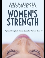 Ageless Strength – The Ultimate Fitness Guide for Women Over 40 B0GNZ17B3T Book Cover