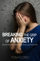 Breaking The Grip Of Anxiety: Reclaiming Your Mind, Your Peace, And Your Life B0G93YPR1C Book Cover