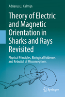 Theory of Electric and Magnetic Orientation in Sharks and Rays Revisited: Physical Principles, Biological Evidence, and Rebuttal of Misconceptions 3031584449 Book Cover