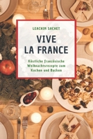 Vive la France: Köstliche französische Weihnachtsrezepte zum Kochen und Backen (Genussreise durch die französische und italienische Küche) (German Edition) B0CL7NRFVK Book Cover