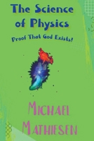 The Science of Physics - Proof That God Exists B087SFZ56C Book Cover