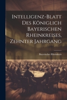 Intelligenz-Blatt des Königlich Bayerischen Rheinkreises, Zehnter Jahrgang (German Edition) 1022332201 Book Cover