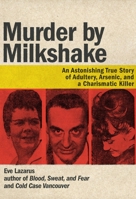 Murder by Milkshake: An Astonishing True Story of Adultery, Arsenic, and a Charismatic Killer 1551527464 Book Cover