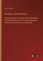 Das Berg- und Hüttenwesen: Verdeutschung der im Bergbau, in der Hüttenkunde, der Markscheidekunst und im Knappschaftswesen gebräuchlichen entbehr 3368607626 Book Cover