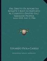 Del Diritto Di Autore Sui Ritratti E Busti In Rapporto Al Cosidetto Diritto Sull' Immagine Propria: Anno XXIX, Fasc X (1904) 1169468594 Book Cover