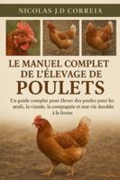 LE MANUEL COMPLET DE L'ÉLEVAGE DE POULETS: Un guide complet pour élever des poules pour les œufs, la viande, la compagnie et une vie durable à la ferme B0G3XM3GK2 Book Cover