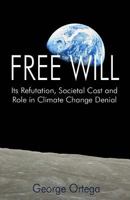 Free Will: Its Refutation, Societal Cost and Role in Climate Change Denial 1499167644 Book Cover