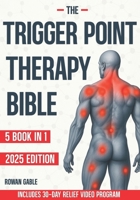 The Trigger Point Therapy Bible: [5 in 1] A Complete Guide to Relieving Muscle Tension, Reducing Pain, Improving Flexibility, Boosting Mobility, and Preventing Injury B0FBL7QD55 Book Cover