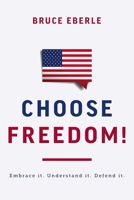Choose Freedom!: Embrace it. Understand it. Defend it. 1645720888 Book Cover