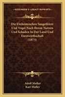 Die Einheimischen Saugethiere Und Vogel Nach Ihrem Nutzen Und Schaden In Der Land Und Forstwirthschaft (1873) 1168398207 Book Cover