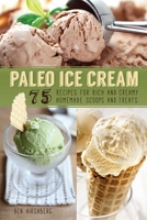 Paleo Ice Cream: 75 Recipes for Rich and Creamy Homemade Scoops and Treats 1612433529 Book Cover