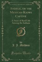 Andele, the Mexican-Kiowa Captive: A Story of Real Life Among the Indians 1480278270 Book Cover