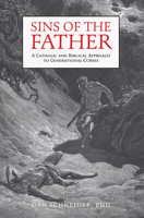 Sins of the Father: A Catholic and Biblical Approach to Generational Curses 1505136075 Book Cover
