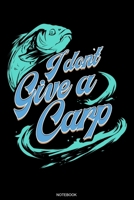 I Don't Give A Carp: Fishing Notebook for Catches Bass Fishing Gift Fisherman Journal Angler Present Dad Grandpa License Fishing Trip Notes Vacation ... Memo I Size 6 x 9 I Ruled Paper I 120 Pages 1697840353 Book Cover