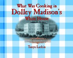What Was Cooking in Dolley Madison's White House? (Cooking Throughout American History) 0823956083 Book Cover