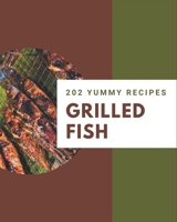 202 Yummy Grilled Fish Recipes: Yummy Grilled Fish Cookbook - The Magic to Create Incredible Flavor! B08HG7TRDD Book Cover