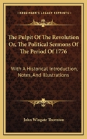 The Pulpit Of The Revolution Or, The Political Sermons Of The Period Of 1776: With A Historical Introduction, Notes, And Illustrations 1015568769 Book Cover