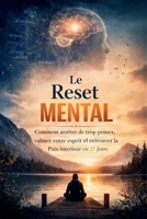 Le Reset Mental: Comment arrêter de trop penser, calmer votre esprit et retrouver la paix intérieure en 21 jours: Un guide pratique pour réduire ... un esprit apaisé (French Edition) B0GWJ22Q6J Book Cover