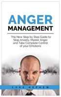 Anger Management: The new Step by Step Guide to: Stop Anxiety, Master Anger and Take Complete Control of Your Emotions 1695522834 Book Cover