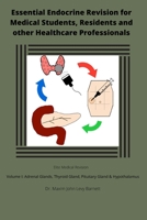 Essential Endocrine Revision for Medical Students, Residents and other Healthcare Professionals: Volume I: Adrenal Glands; Thyroid Gland; and Pituitar B08Y49Z3FH Book Cover