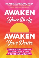 Awaken Your Body Awaken Your Desire: Using Science to Heal Your Stress & Find Your Sexual Vitality B0FKF2KD4F Book Cover