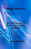 Swing Trade Forex: A Crash Course for Beginners to Highly Profitable Day and Swing Trade 180303808X Book Cover