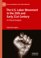 The U.S. Labor Movement in the 20th and Early 21st Century: A Critical Analysis 3031300769 Book Cover