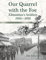 Our Quarrel with the Foe: Edmonton's Soldiers 1914 - 1918 1525564226 Book Cover