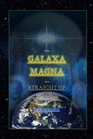 The Galaxa Magna: Straight Up 1717029205 Book Cover