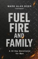 Fuel, Fire, and Family: A 30 Day Devotional for Men B0G51MSFDH Book Cover