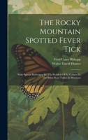 The Rocky Mountain Spotted Fever Tick: With Special Reference To The Problem Of Its Control In The Bitter Root Valley In Montana 1020168498 Book Cover