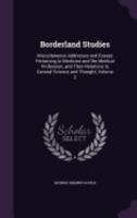 Borderland Studies: Miscellaneous Addresses and Essays Pertaining to Medicine and the Medical Profession, and Their Relations to General Science and Thought, Volume 2 1358633398 Book Cover