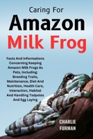 Caring For Amazon Milk Frog: Facts And Informations Concerning Keeping Amazon Milk Frogs As Pets, Including: Breeding Traits, Maintenance, Diet And ... Habitat And Handling Tadpoles And Egg Laying B0DR8XCB88 Book Cover