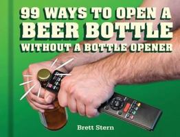 99 Ways To Open A Beer Bottle...without A Bottle Opener 1452132593 Book Cover
