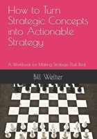 How to Turn Strategic Concepts into Actionable Strategy: A Workbook for Making Strategic Fluff Real 1670904296 Book Cover