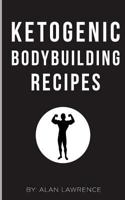 Ketogenic Bodybuilding: Perfect Human Diet to Build Muscle and Lose Fat: 60 of The Best Low Carb Bodybuilding Recipes Created By Chef & Nutritional Scientist (Keto Bodybuilding, Ketogenic Meal plan) 1545344515 Book Cover