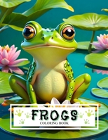 Frogs Coloring Book: With Over 80 Full Page Illustrations of Frogs for Coloring Relaxation B0CVV642LX Book Cover